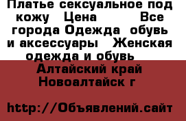 Платье сексуальное под кожу › Цена ­ 500 - Все города Одежда, обувь и аксессуары » Женская одежда и обувь   . Алтайский край,Новоалтайск г.